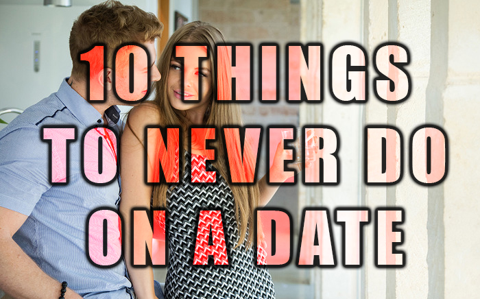 10-things TO NEVER DO ON A DATE